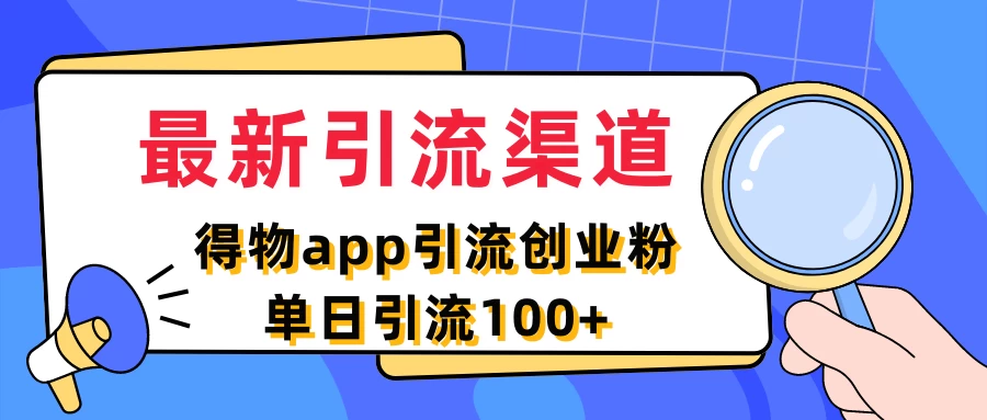 最新引流渠道，得物APP引流创业粉，单日引流100+ - 友友资源