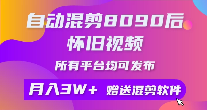 自动混剪8090后怀旧视频，所有平台均可发布，矩阵操作轻松月入3W+ - 友友资源