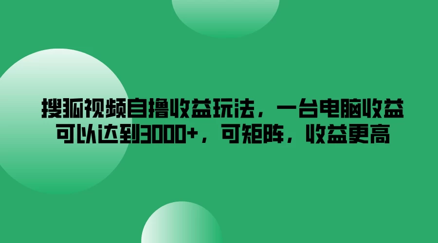 搜狐视频自撸收益玩法，一台电脑收益可以达到3000+，可矩阵，收益更高 - 友友资源