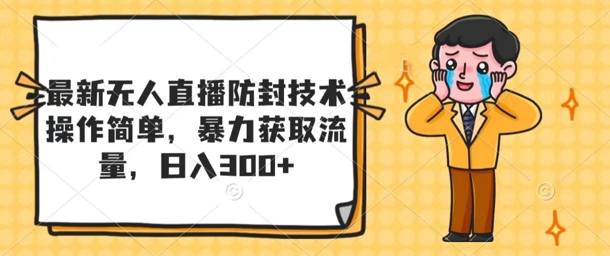最新无人直播防封技术，操作简单，暴力获取流量，日入300+ - 友友资源