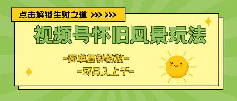 视频号怀旧风景玩法，简单复制粘贴，日入上千 - 友友资源