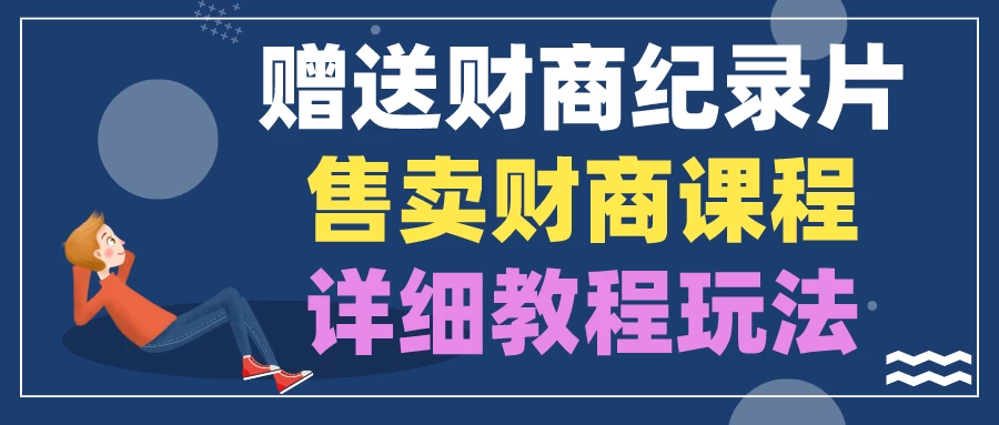 赠送财商纪录片，售卖财商课程，变现详细教程玩法（揭秘） - 友友资源