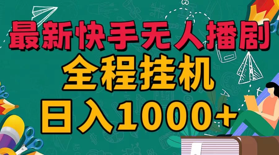 最新快手无人播剧，全程挂机日入1000+，24小时日不落式躺赢玩法！ - 友友资源