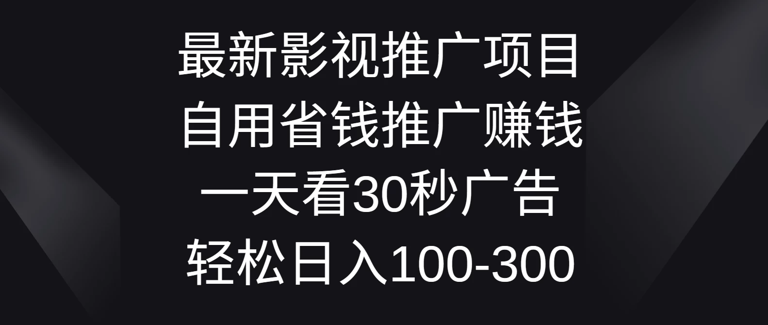 最新影视推广项目，自用省钱推广赚钱一天看30秒广告，轻松日入100-300 - 友友资源