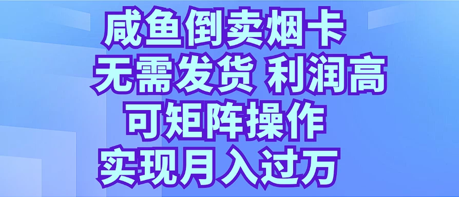 咸鱼倒卖烟卡，无需发货，利润高，可矩阵操作，实现月入过万 - 友友资源