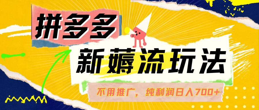 拼多多薅流玩法，不用开车推广，小白也可以纯利润日入700+ - 友友资源