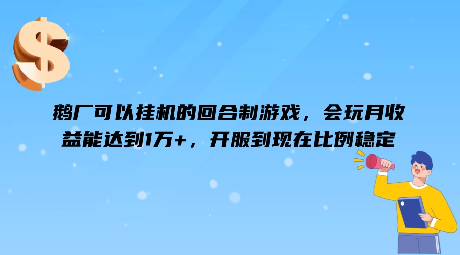 鹅厂可以挂机的回合制游戏，会玩月收益能达到1万+，开服到现在比例稳定 - 友友资源