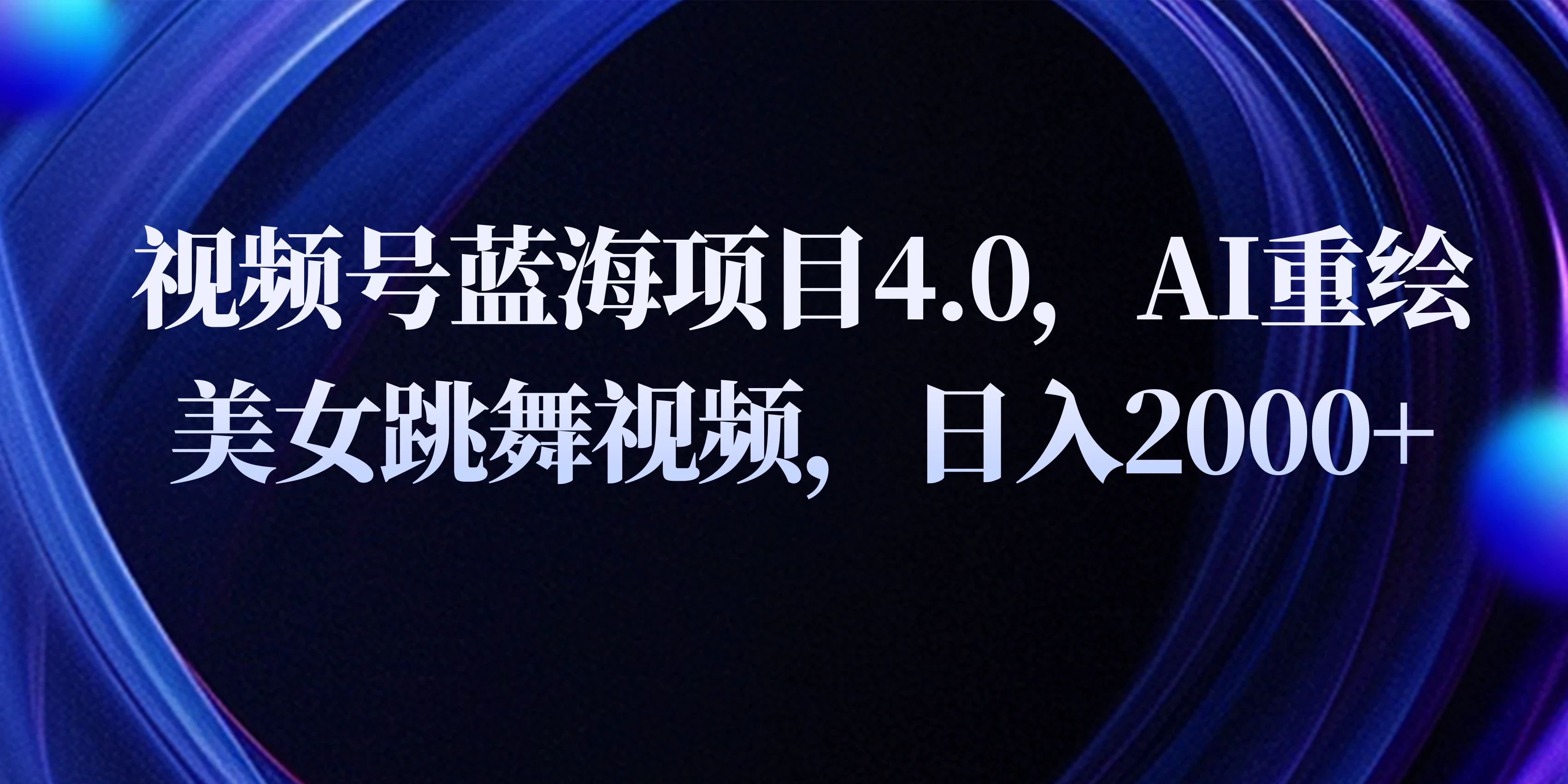 视频号蓝海项目4.0和拓展玩法，AI重绘美女跳舞视频，日入2000+ - 友友资源