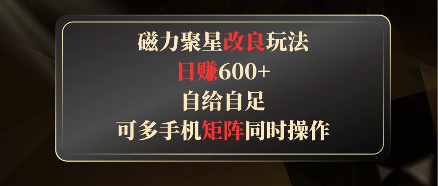 磁力聚星改良玩法，日赚600+，自给自足，可多手机矩阵同时操作 - 友友资源