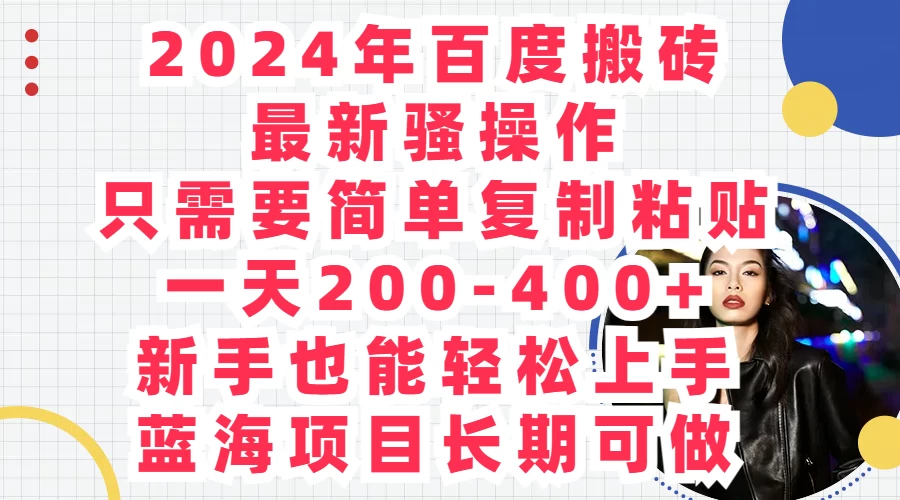 2024年百度搬砖最新骚操作，只需要简单复制粘贴，一天200-400+新手也能轻松上手，蓝海项目长期可做 - 友友资源
