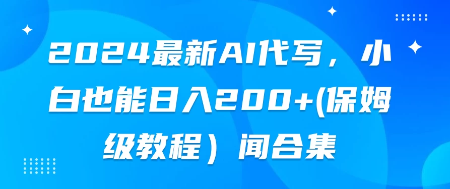 2024最新AI代写，小白也能日入200+（保姆级教程） - 友友资源