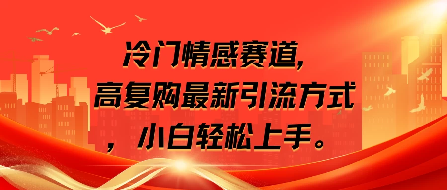 冷门情感赛道，高复购最新引流方式，小白轻松上手 - 友友资源