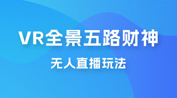 VR 全景模式五路财神无人直播玩法，抖音目前最火玩法 - 友友资源