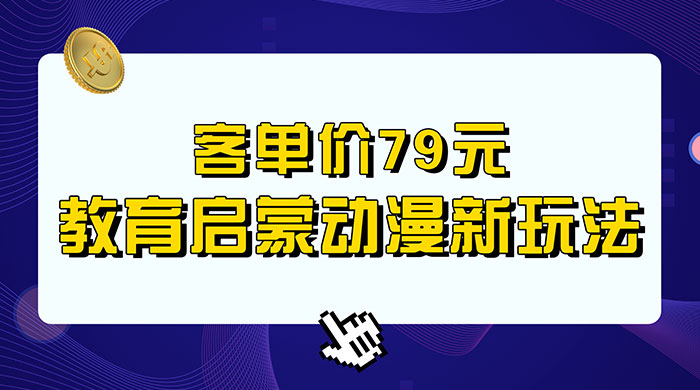 客单价 79 元，小红书启蒙动画蓝海项目新玩法 - 友友资源