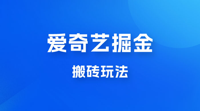 爱奇艺掘金，遥遥领先的搬砖玩法，日入 1000+ - 友友资源