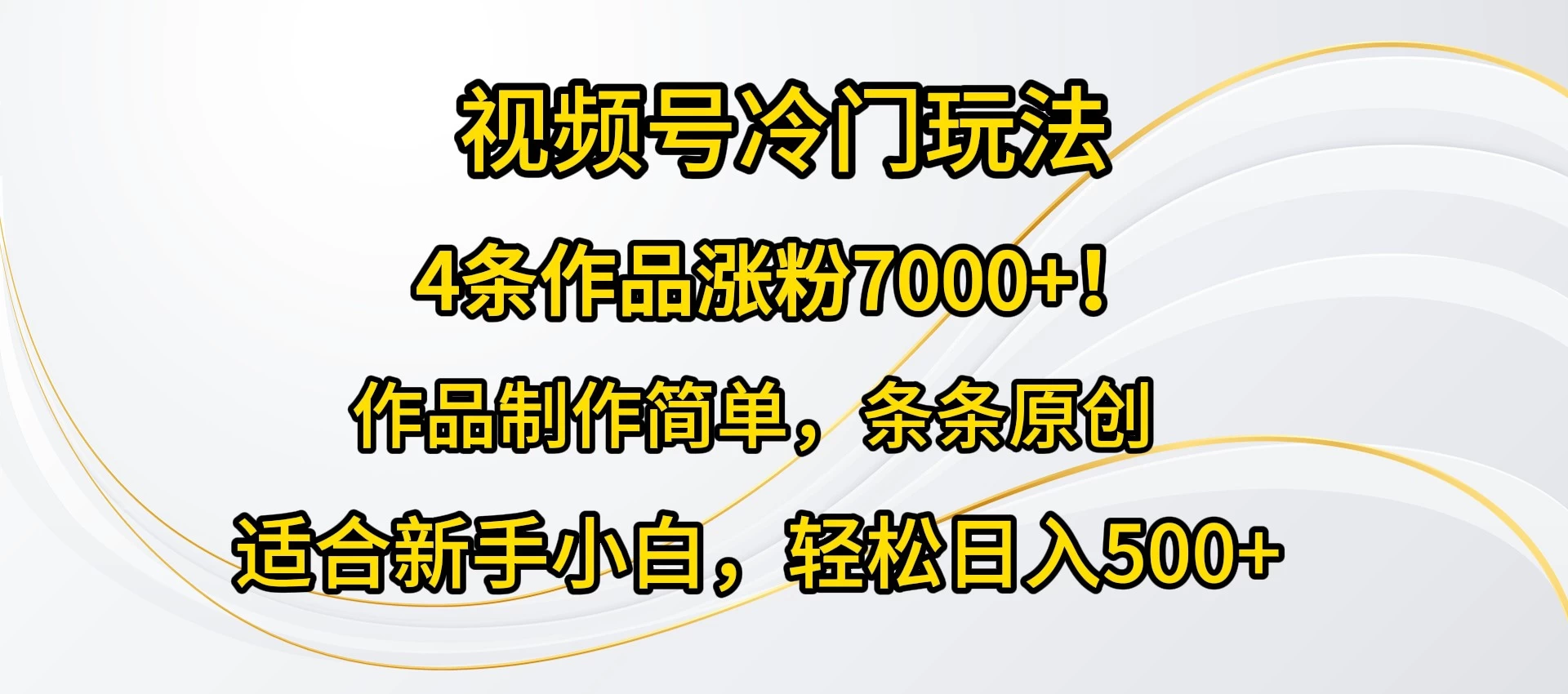 4条作品涨粉7000+！视频号冷门玩法，作品制作简单，条条原创，适合新手小白，轻松日入500+ - 友友资源