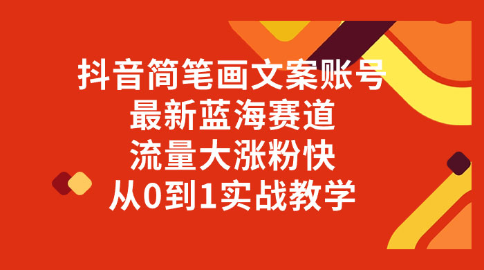 抖音简笔画文案账号，最新蓝海赛道，流量大涨粉快，从 0 到 1 实战教学 - 友友资源