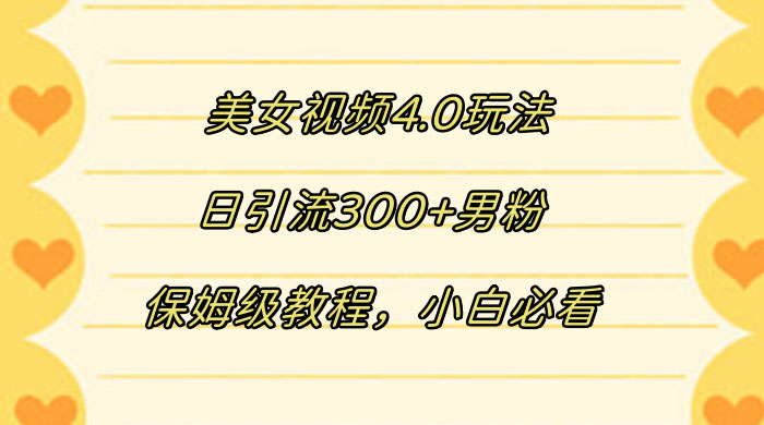 美女视频 4.0 玩法，日引流 300+ 男粉，保姆级教程，小白必看 - 友友资源