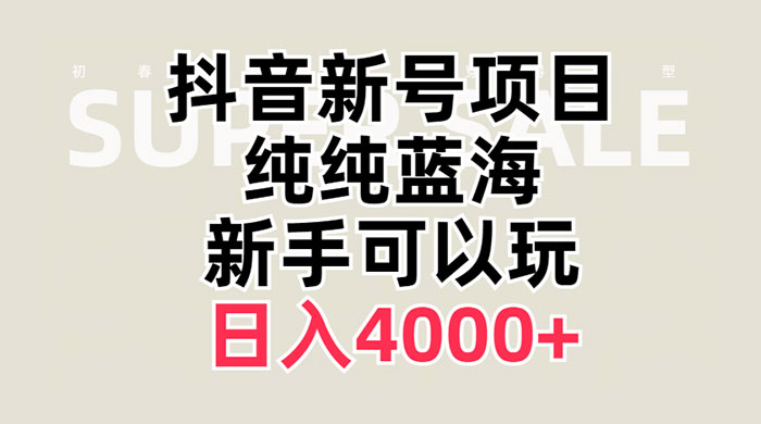 抖音新号项目，蓝海赛道，必须是新账号，日入 4000+ - 友友资源