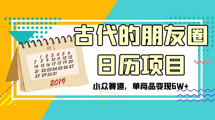古代的朋友圈日历项目，小众赛道，单商品变现 6W+ - 友友资源