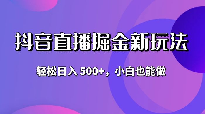 抖音无人直播掘金新玩法，轻松日入 500+，小白也能做 - 友友资源