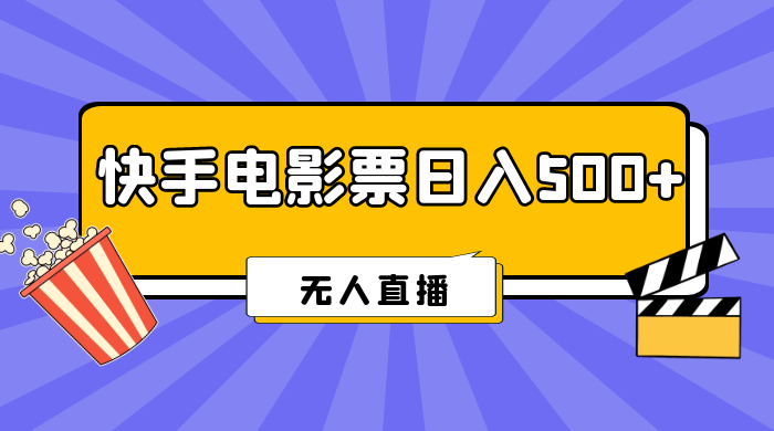 快手电影票日入 500+，无人直播，有手就会做，低投入 零风险  变现快！ - 友友资源