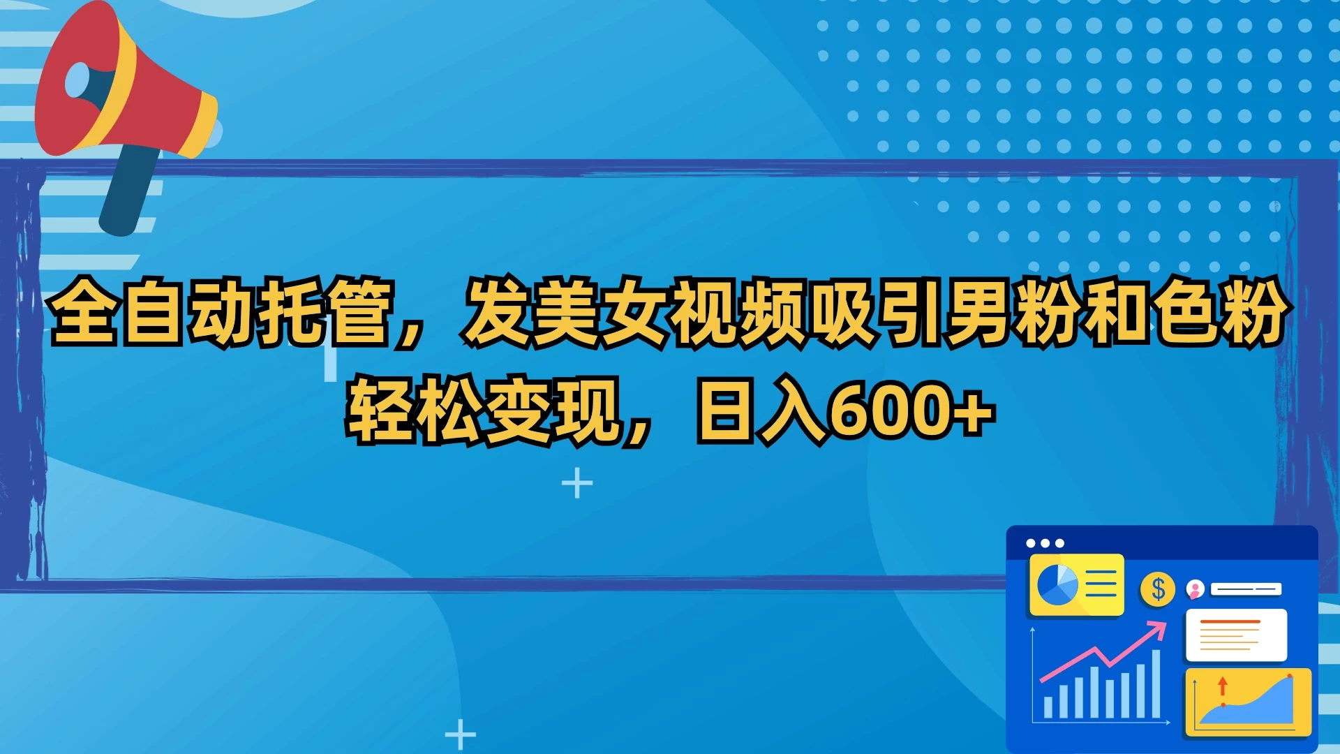全自动托管，发美女视频吸引男粉和色粉，轻松变现，日入600+ - 友友资源