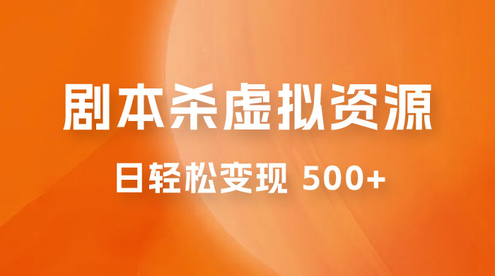剧本杀虚拟资源玩法，蓝海赛道，日轻松变现 500+，小白专享，完全 0 成本（附资料） - 友友资源