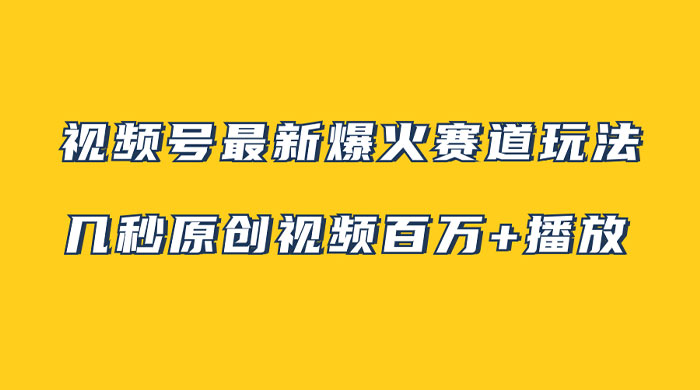 视频号最新爆火赛道玩法，几秒视频可达百万播放，小白即可操作（附素材） - 友友资源