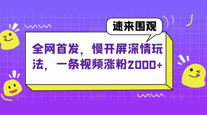 全网首发，慢开屏深情玩法，一条视频涨粉 2000+（揭秘） - 友友资源