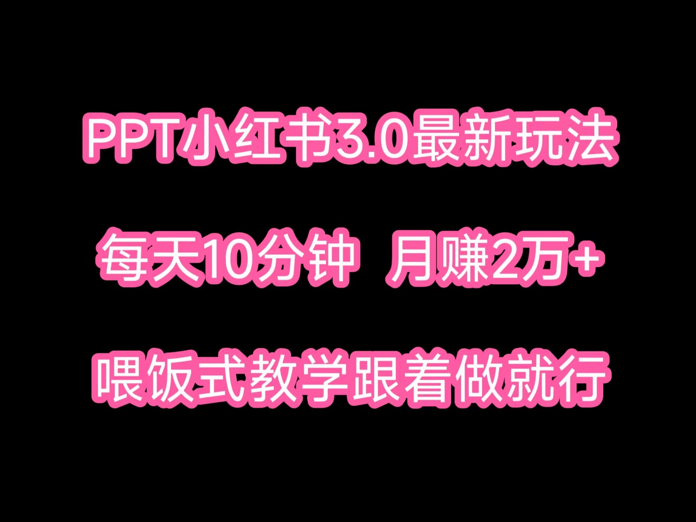 PPT小红书蓝海项目，每天十分钟，一月两万+喂饭式教学，跟着做就行 - 友友资源