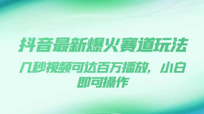 抖音最新爆火赛道玩法，几秒视频可达百万播放，小白即可操作（附素材） - 友友资源