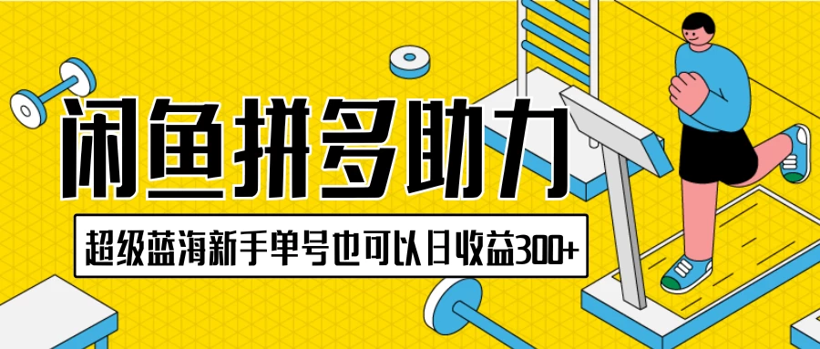 闲鱼拼多多助力项目，超级蓝海，新手单号也可以日收益300+ - 友友资源