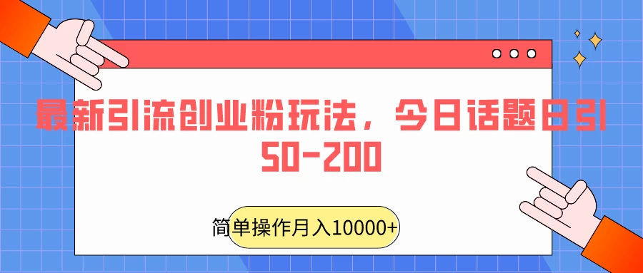 最新引流创业粉玩法，今日话题日引50-200 - 友友资源