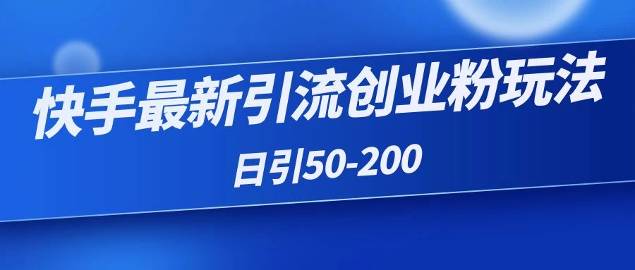 快手最新引流创业粉玩法，日引50-200 - 友友资源