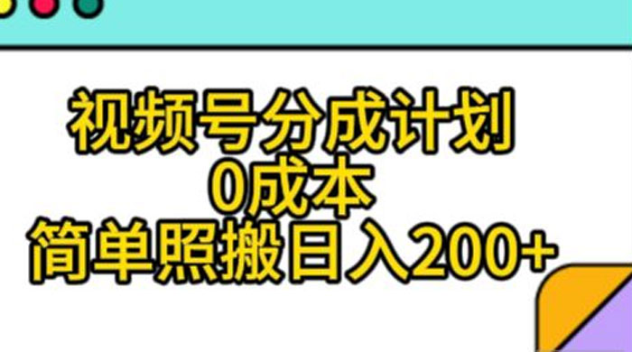 视频号分成计划，0 成本，简单照搬日入 200+ - 友友资源