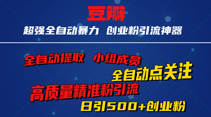 无脑豆瓣全自动引流神器，自动提取小组成员、自动关注、自动引流，日引 500+ 创业粉 - 友友资源