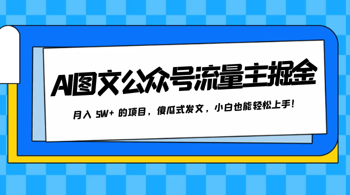AI 图文公众号流量主掘金，月入 5W+ 的项目，傻瓜式发文，小白也能轻松上手！ - 友友资源