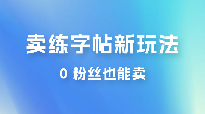 在抖音快手带货卖练字帖新玩法，0 粉丝也能卖，一天500+ - 友友资源
