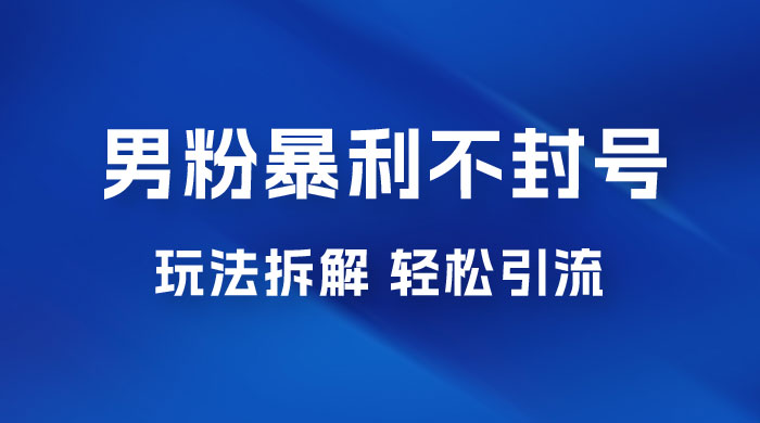 男粉暴利不封号玩法拆解，一单 99，日赚 1000+，轻轻松松，无门槛，小白即可入场 - 友友资源