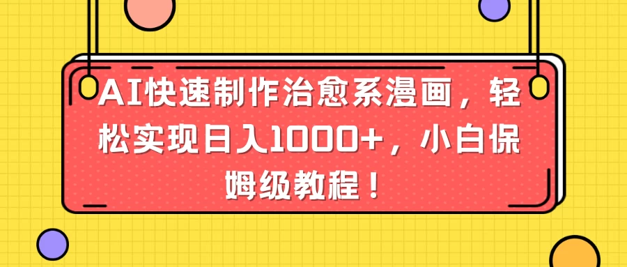 AI快速制作治愈系漫画，轻松实现日入1000+，小白保姆级教程！ - 友友资源