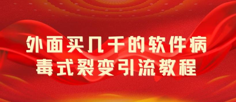 外面卖几千的软件病毒式裂变引流教程，病毒式无限吸引精准粉丝 - 友友资源