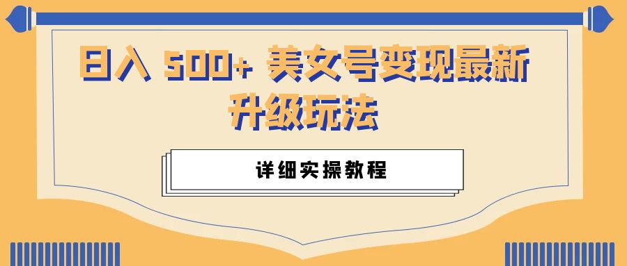 日入 500+ 美女号变现最新升级玩法：详细实操教程 - 友友资源