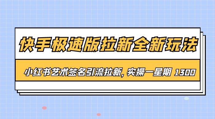 快手极速版拉新全新玩法：通过小红书艺术签名引流拉新，实操一周 1300+ - 友友资源