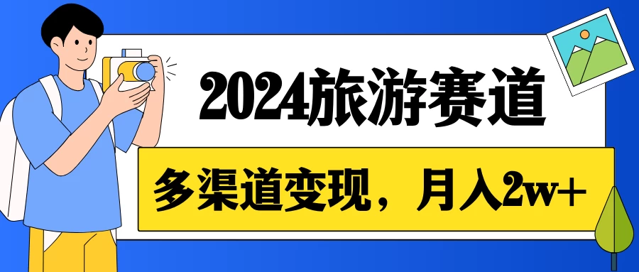 月入2w+，2024假期旅游赛道，0成本，多渠道变现，小白轻松上手 - 友友资源