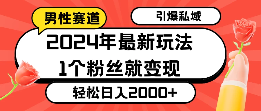 2024年最新男性赛道玩法，引爆私域流量，1个粉丝就变现，轻松日入2000+ - 友友资源