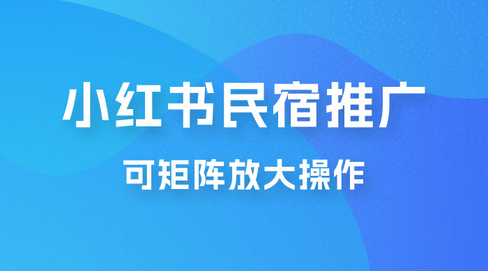 小红书民宿推广，可矩阵放大操作，小白轻松日入 500+ - 友友资源