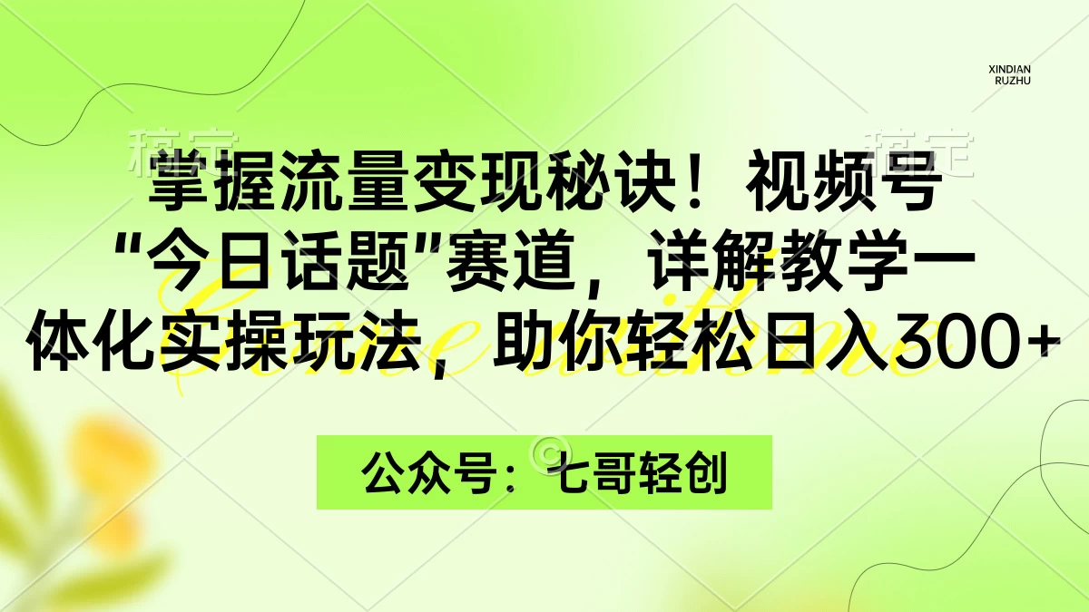 掌握流量变现秘诀！视频号“今日话题”赛道，详解教学一体化实操玩法，助你轻松日入300+ - 友友资源