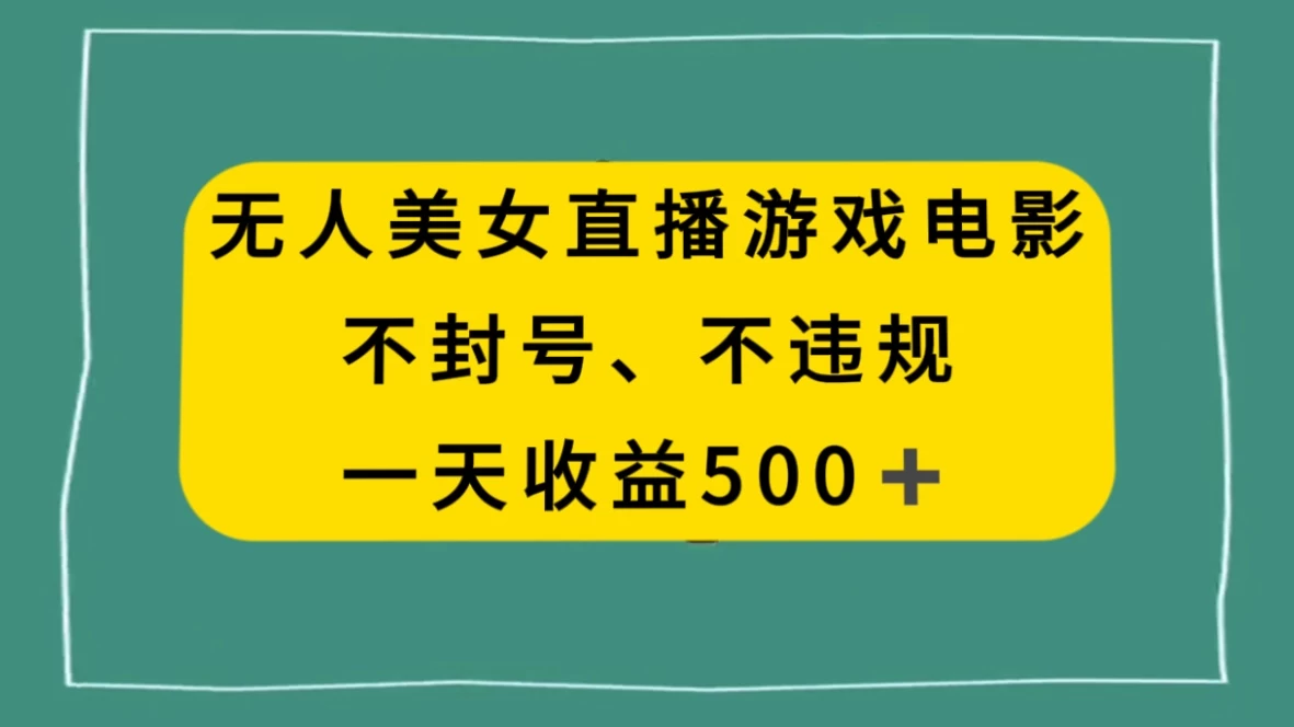美女无人直播游戏电影，避免违规封号方法，日入500+ - 友友资源