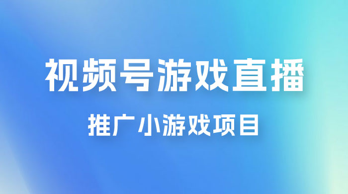 视频号游戏直播推广，用小号点进去下载就能日入 800+ 的蓝海项目 - 友友资源